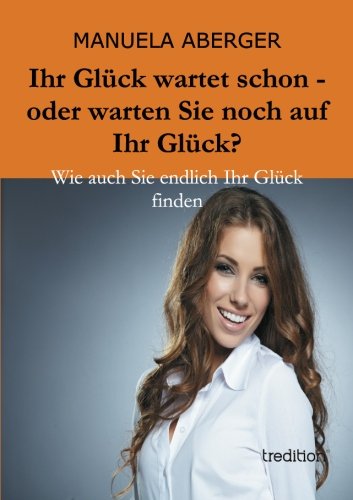 Wie auch Sie endlich Ihr Glück finden