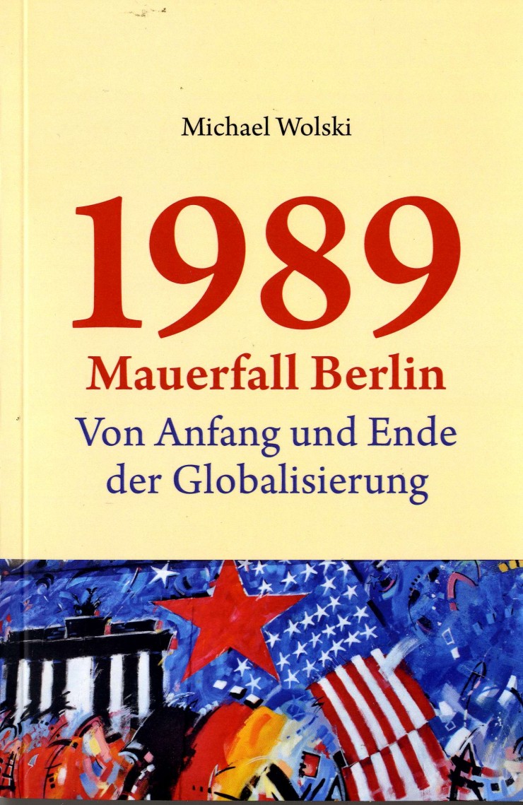 Michael Wolski Buch 3: 1989 Mauerfall Berlin - Von Anfang und Ende der Globalisierung