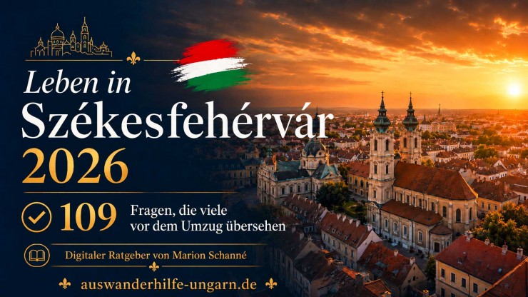 Leben in Székesfehérvár 2026: 109 Fragen, die viele vor dem Umzug übersehen