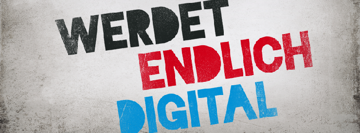 Werdet endlich digital!